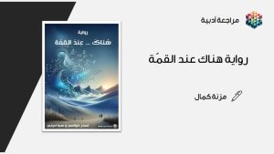 مراجعة رواية هناك عند القمّة بقلم: مزنة كمال